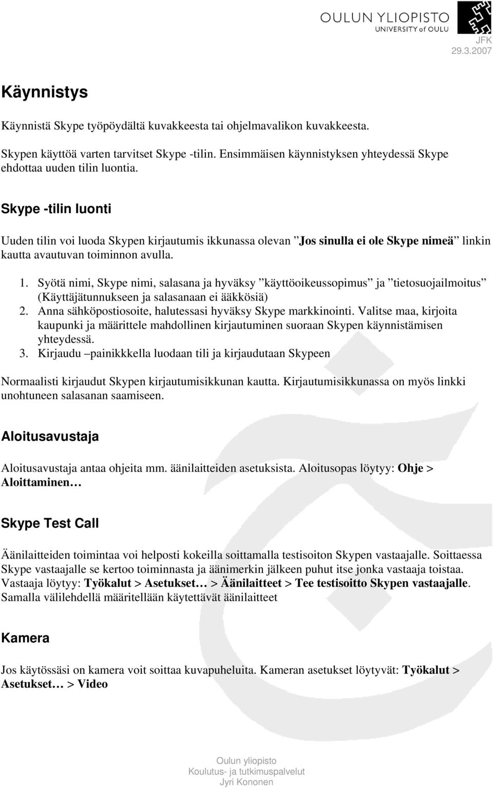 Skype -tilin luonti Uuden tilin voi luoda Skypen kirjautumis ikkunassa olevan Jos sinulla ei ole Skype nimeä linkin kautta avautuvan toiminnon avulla. 1.