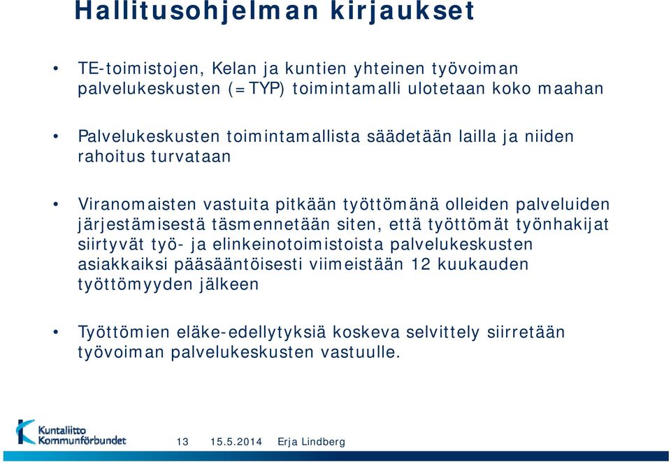 järjestämisestä täsmennetään siten, että työttömät työnhakijat siirtyvät työ- ja elinkeinotoimistoista palvelukeskusten asiakkaiksi