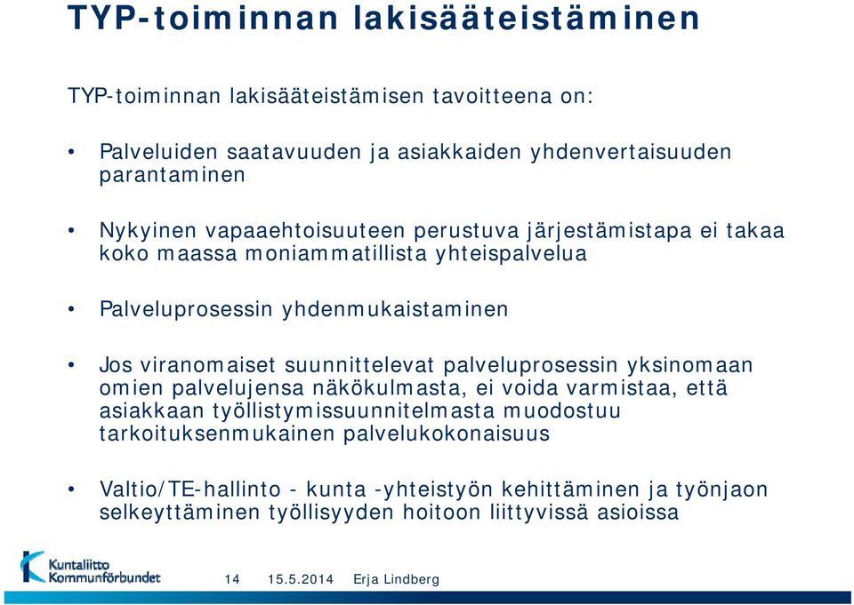 viranomaiset suunnittelevat palveluprosessin yksinomaan omien palvelujensa näkökulmasta, ei voida varmistaa, että asiakkaan työllistymissuunnitelmasta