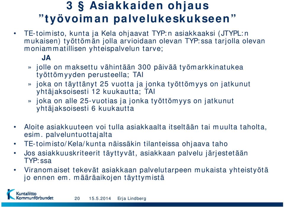 kuukautta; TAI» joka on alle 25-vuotias ja jonka työttömyys on jatkunut yhtäjaksoisesti 6 kuukautta Aloite asiakkuuteen voi tulla asiakkaalta itseltään tai muulta taholta, esim.