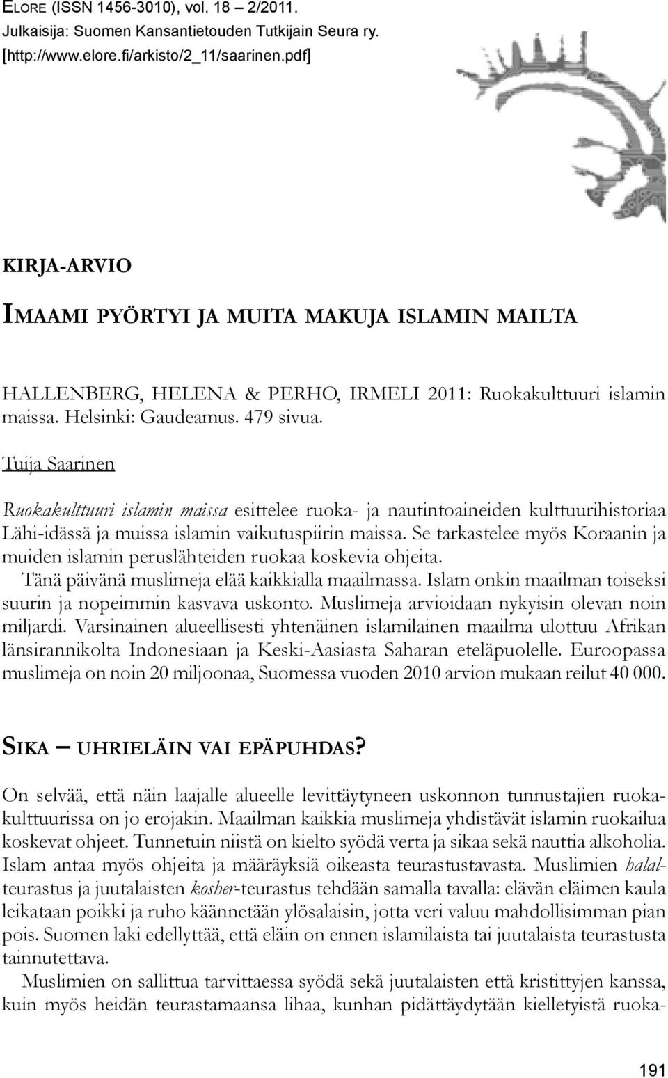 Tuija Saarinen Ruokakulttuuri islamin maissa esittelee ruoka- ja nautintoaineiden kulttuurihistoriaa Lähi-idässä ja muissa islamin vaikutuspiirin maissa.