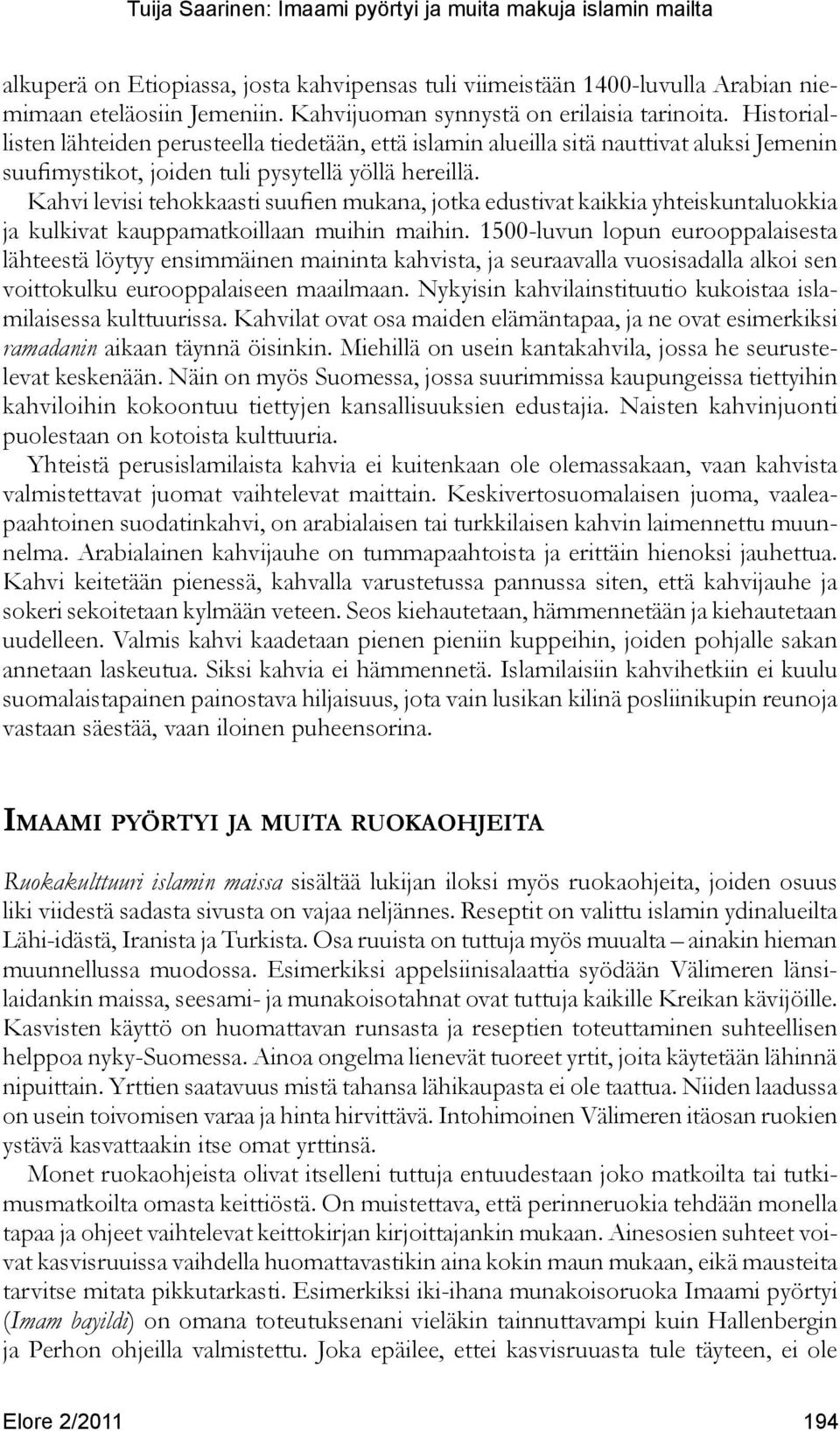 Kahvi levisi tehokkaasti suufien mukana, jotka edustivat kaikkia yhteiskuntaluokkia ja kulkivat kauppamatkoillaan muihin maihin.