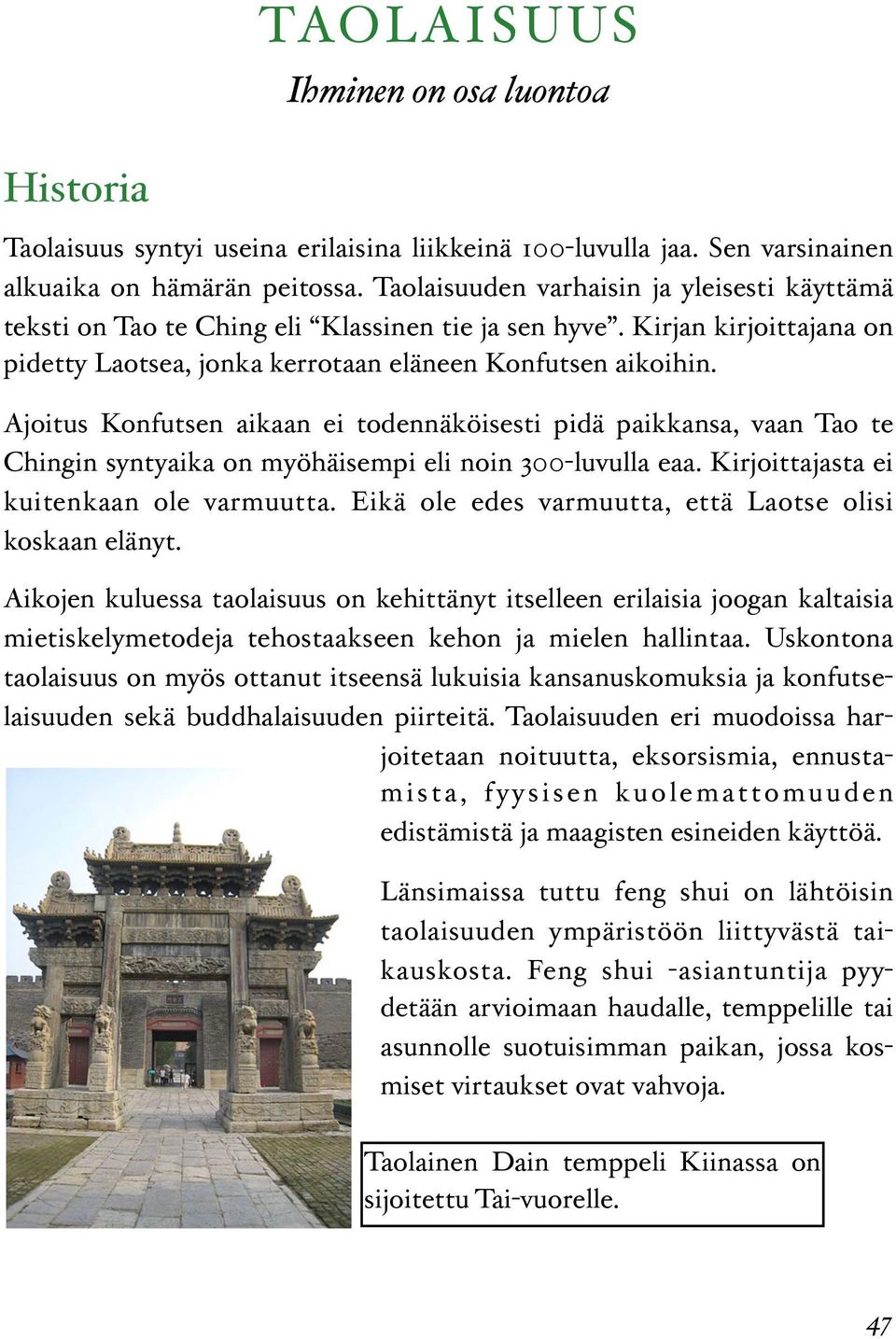 Ajoitus Konfutsen aikaan ei todennäköisesti pidä paikkansa, vaan Tao te Chingin syntyaika on myöhäisempi eli noin 300-luvulla eaa. Kirjoittajasta ei kuitenkaan ole varmuutta.