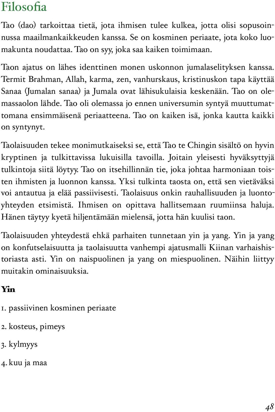 Termit Brahman, Allah, karma, zen, vanhurskaus, kristinuskon tapa käyttää Sanaa (Jumalan sanaa) ja Jumala ovat lähisukulaisia keskenään. Tao on olemassaolon lähde.