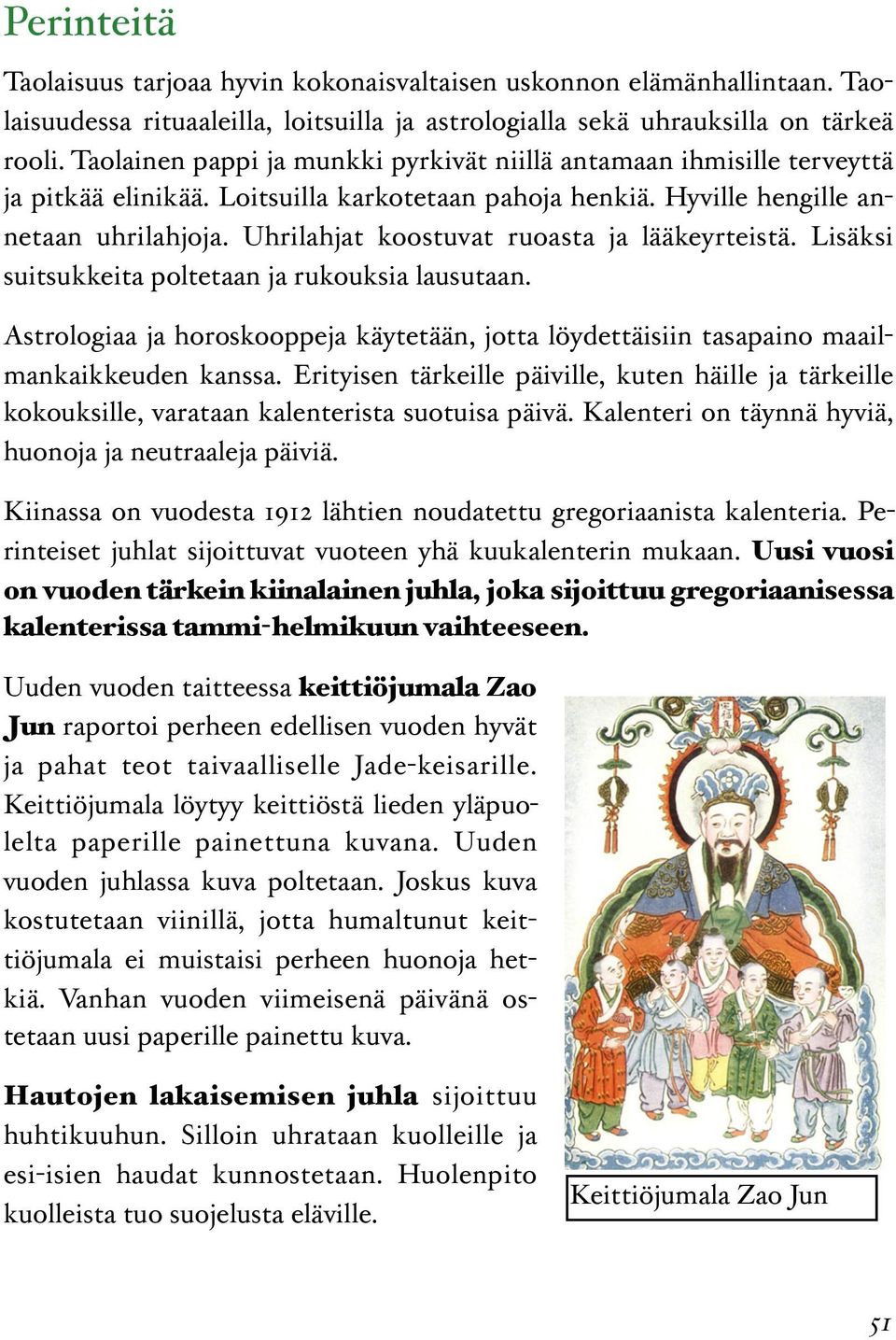 Uhrilahjat koostuvat ruoasta ja lääkeyrteistä. Lisäksi suitsukkeita poltetaan ja rukouksia lausutaan. Astrologiaa ja horoskooppeja käytetään, jotta löydettäisiin tasapaino maailmankaikkeuden kanssa.