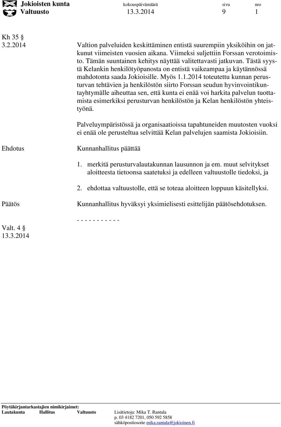 1.2014 toteutettu kunnan perusturvan tehtävien ja henkilöstön siirto Forssan seudun hyvinvointikuntayhtymälle aiheuttaa sen, että kunta ei enää voi harkita palvelun tuottamista esimerkiksi