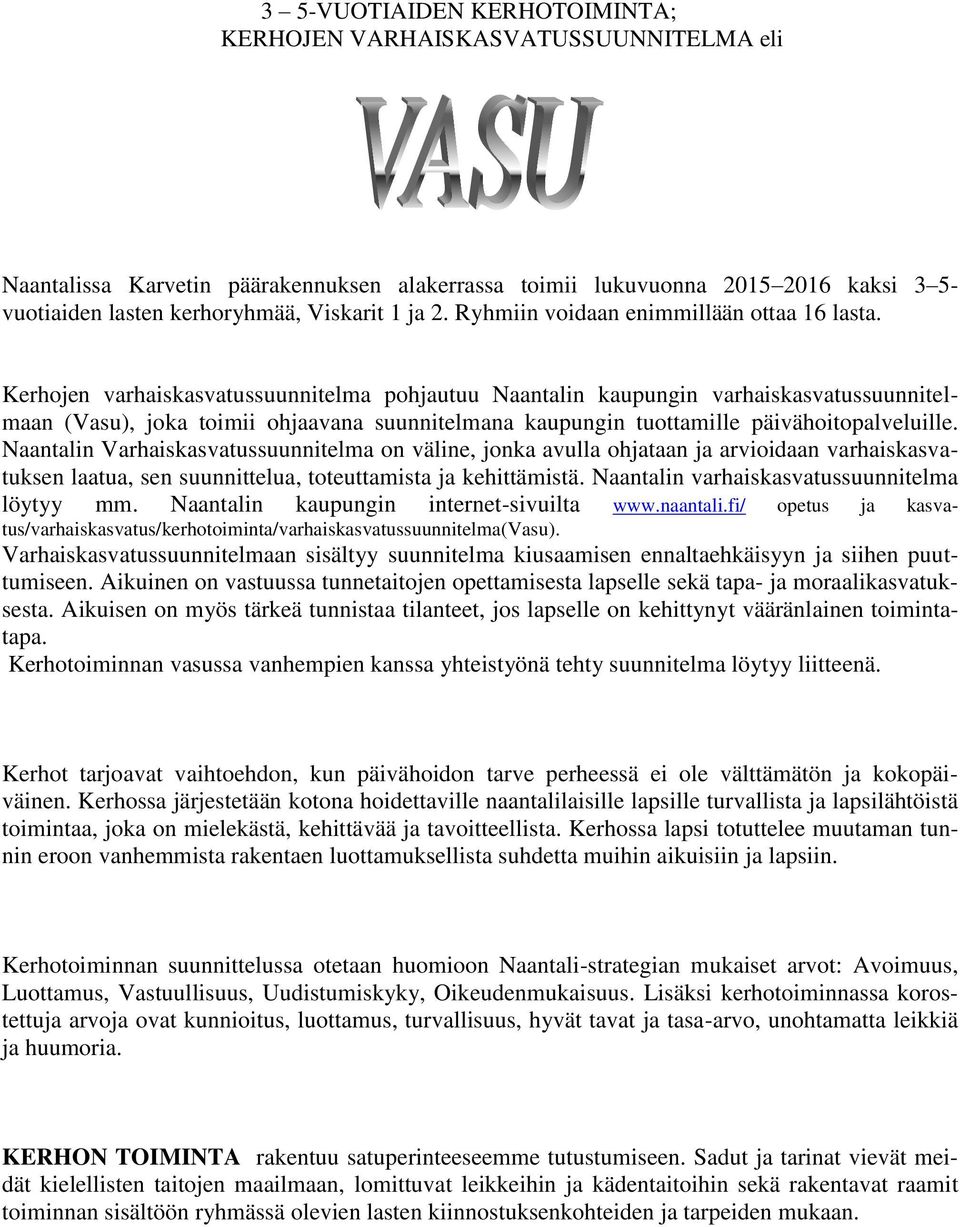 Kerhojen varhaiskasvatussuunnitelma pohjautuu Naantalin kaupungin varhaiskasvatussuunnitelmaan (Vasu), joka toimii ohjaavana suunnitelmana kaupungin tuottamille päivähoitopalveluille.