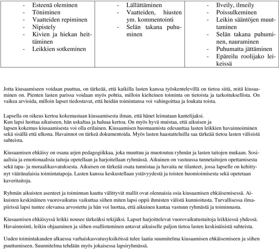 Jotta kiusaamiseen voidaan puuttua, on tärkeää, että kaikilla lasten kanssa työskentelevillä on tietoa siitä, mitä kiusaaminen on.