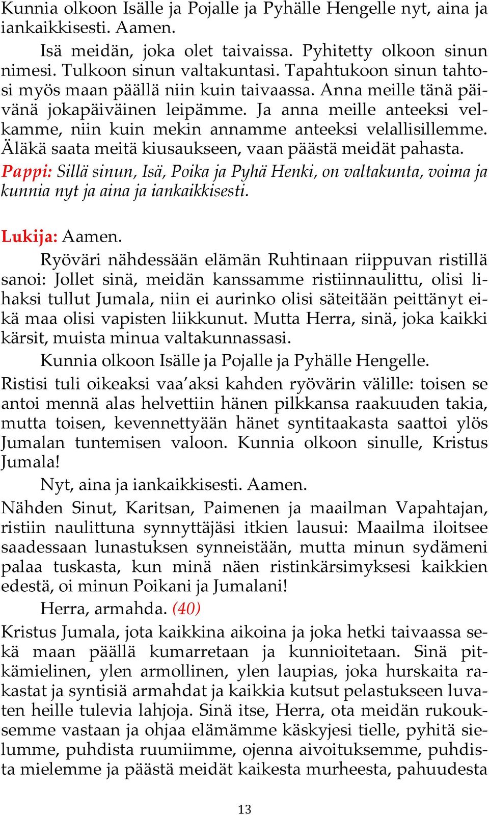 Äläkä saata meitä kiusaukseen, vaan päästä meidät pahasta. Pappi: Sillä sinun, Isä, Poika ja Pyhä Henki, on valtakunta, voima ja kunnia nyt ja aina ja iankaikkisesti. Lukija: Aamen.