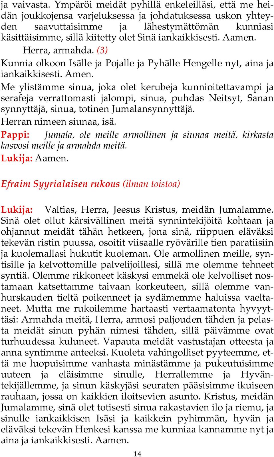 iankaikkisesti. Aamen. Herra, armahda. (3) Kunnia olkoon Isälle ja Pojalle ja Pyhälle Hengelle nyt, aina ja iankaikkisesti. Amen.