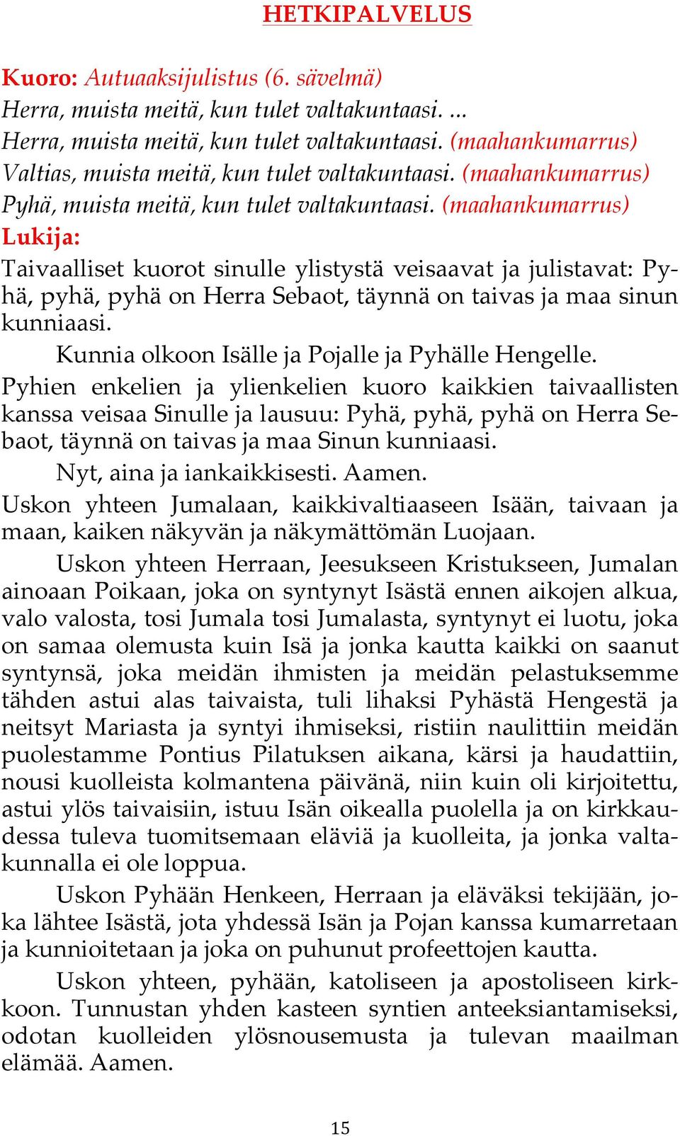 (maahankumarrus) Lukija: Taivaalliset kuorot sinulle ylistystä veisaavat ja julistavat: Pyhä, pyhä, pyhä on Herra Sebaot, täynnä on taivas ja maa sinun kunniaasi.