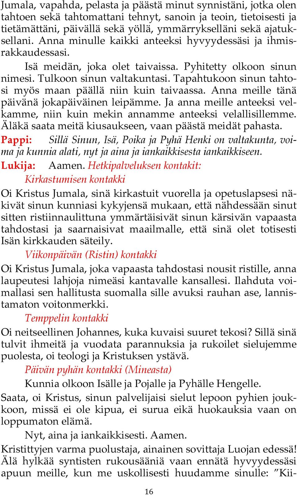 Tapahtukoon sinun tahtosi myös maan päällä niin kuin taivaassa. Anna meille tänä päivänä jokapäiväinen leipämme. Ja anna meille anteeksi velkamme, niin kuin mekin annamme anteeksi velallisillemme.