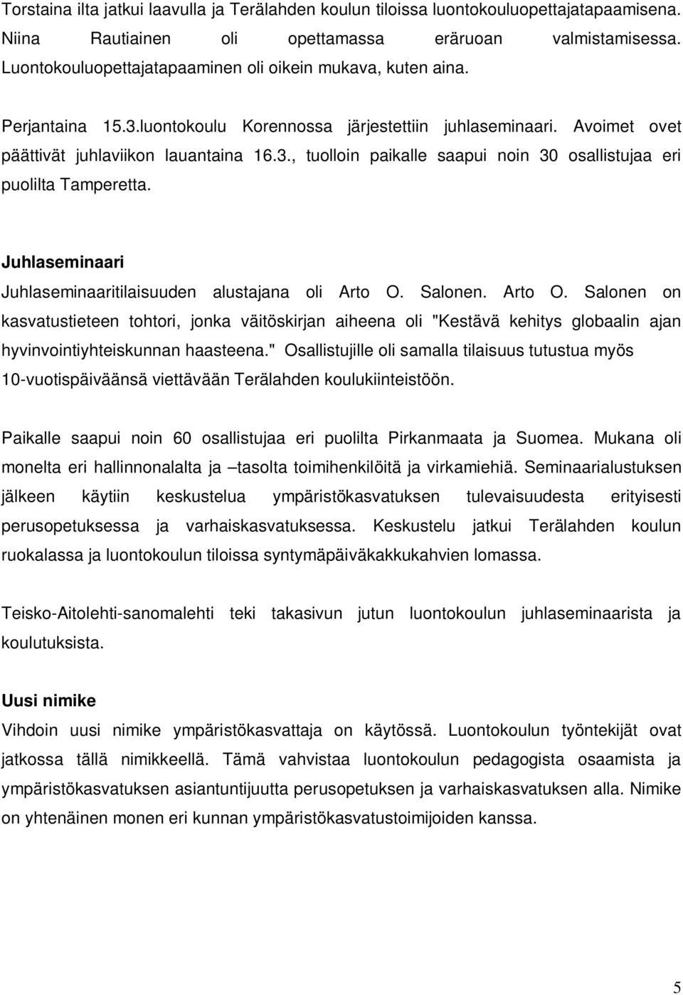 Juhlaseminaari Juhlaseminaaritilaisuuden alustajana oli Arto O. Salonen. Arto O. Salonen on kasvatustieteen tohtori, jonka väitöskirjan aiheena oli "Kestävä kehitys globaalin ajan hyvinvointiyhteiskunnan haasteena.