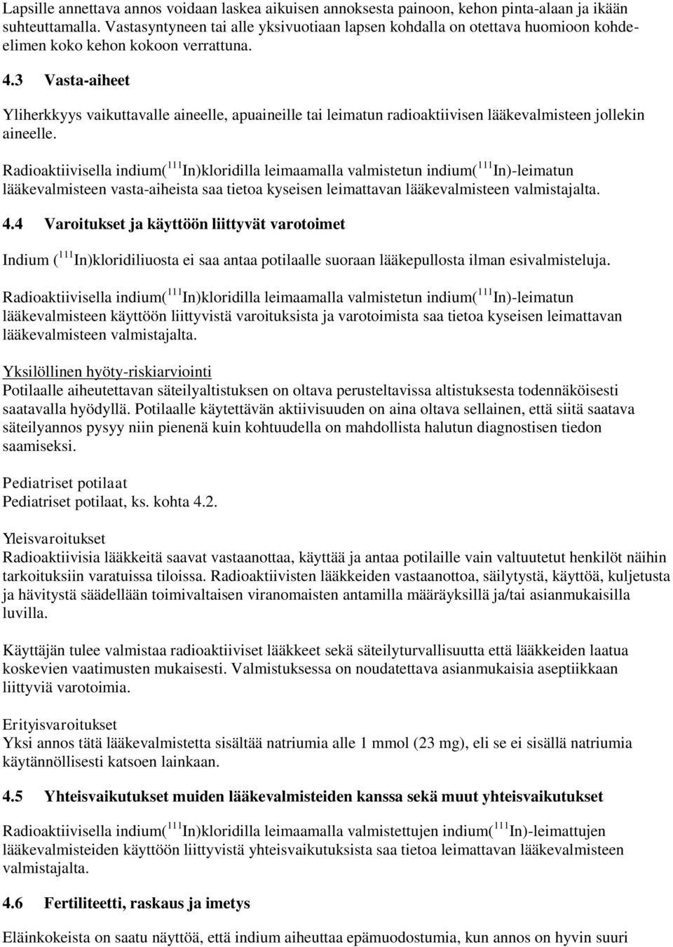 3 Vasta-aiheet Yliherkkyys vaikuttavalle aineelle, apuaineille tai leimatun radioaktiivisen lääkevalmisteen jollekin aineelle.