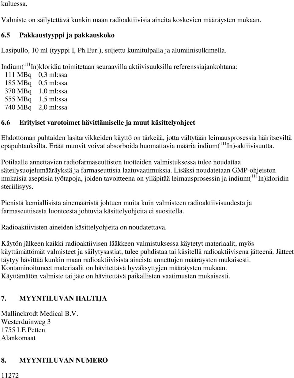 Indium( 111 In)kloridia toimitetaan seuraavilla aktiivisuuksilla referenssiajankohtana: 111 MBq 0,3 ml:ssa 185 MBq 0,5 ml:ssa 370 MBq 1,0 ml:ssa 555 MBq 1,5 ml:ssa 740 MBq 2,0 ml:ssa 6.