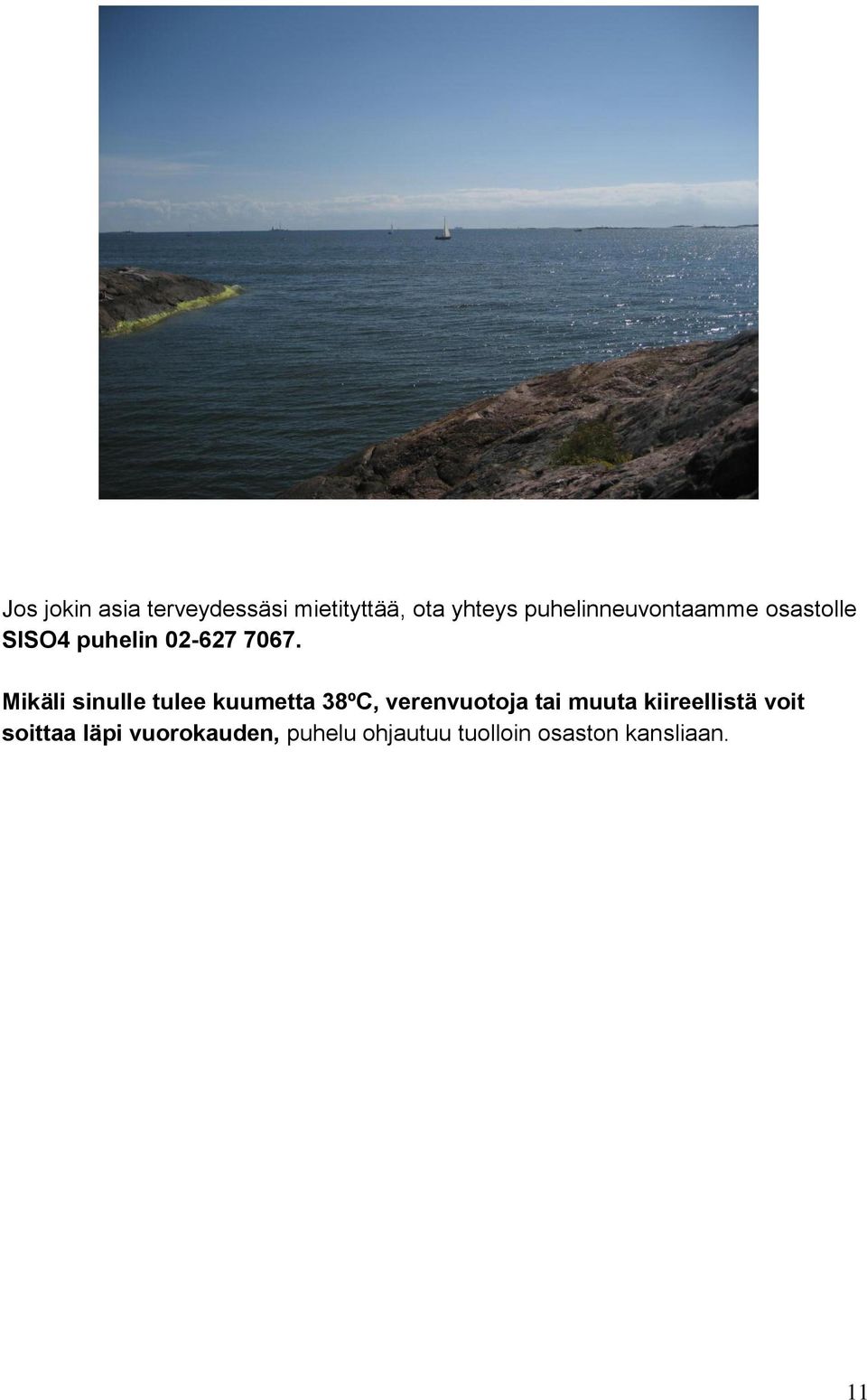 Mikäli sinulle tulee kuumetta 38ºC, verenvuotoja tai muuta