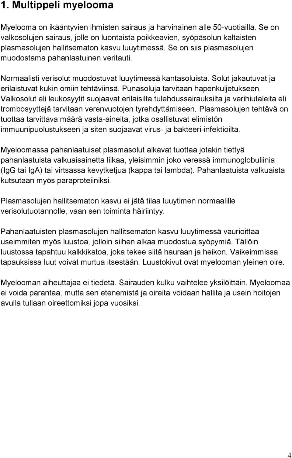 Normaalisti verisolut muodostuvat luuytimessä kantasoluista. Solut jakautuvat ja erilaistuvat kukin omiin tehtäviinsä. Punasoluja tarvitaan hapenkuljetukseen.