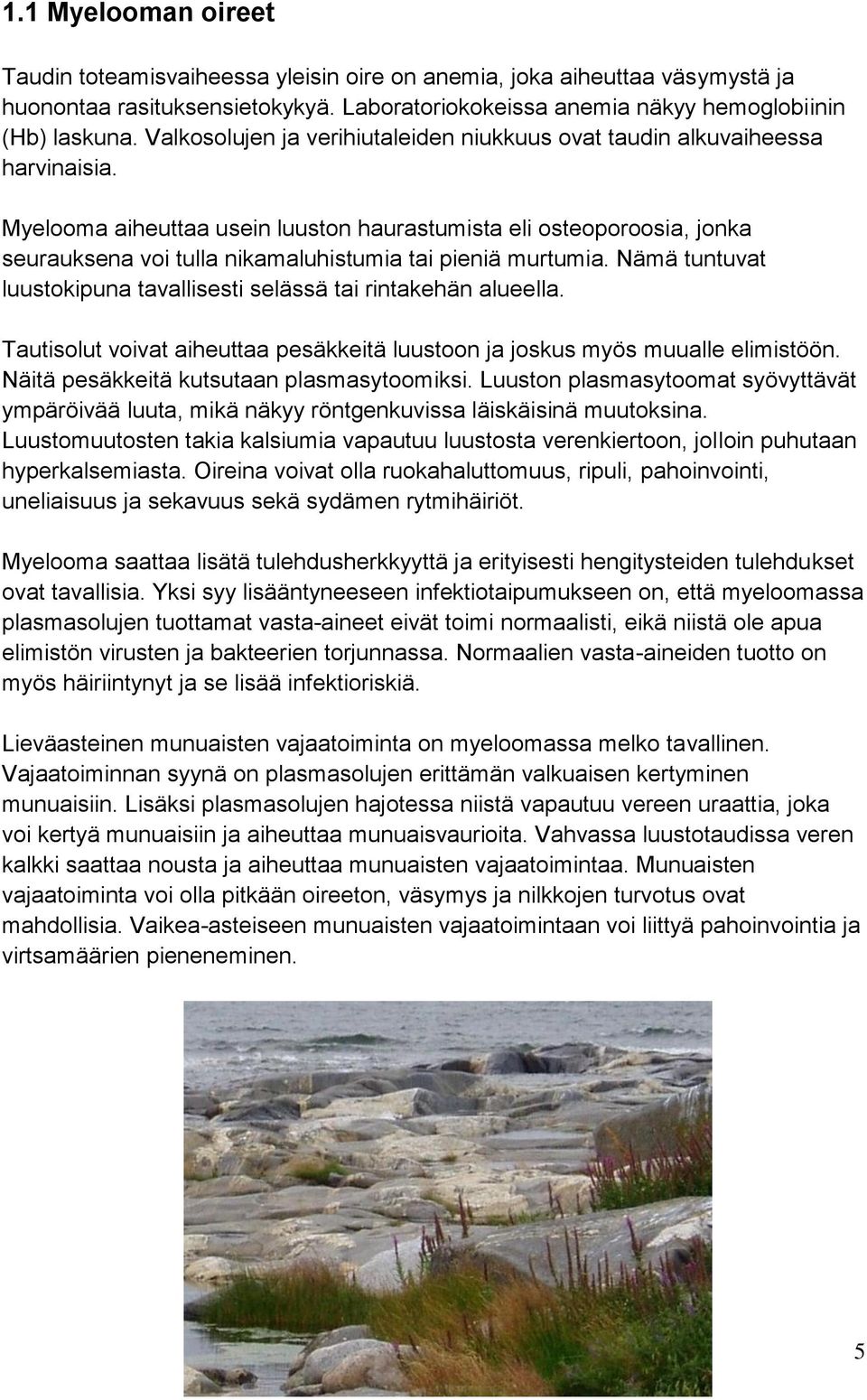 Myelooma aiheuttaa usein luuston haurastumista eli osteoporoosia, jonka seurauksena voi tulla nikamaluhistumia tai pieniä murtumia.