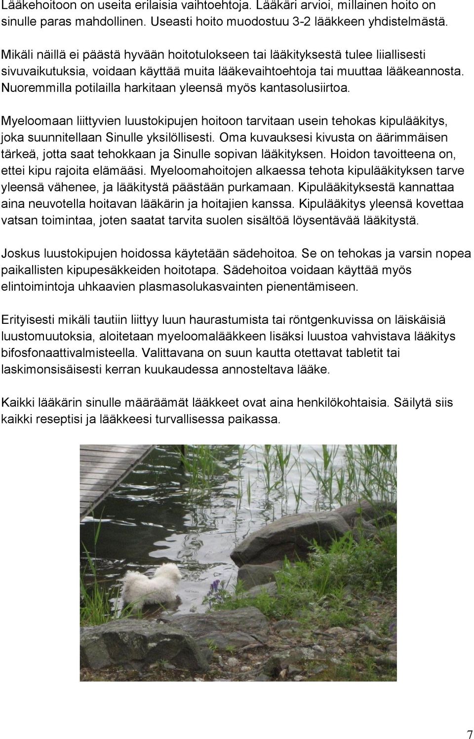 Nuoremmilla potilailla harkitaan yleensä myös kantasolusiirtoa. Myeloomaan liittyvien luustokipujen hoitoon tarvitaan usein tehokas kipulääkitys, joka suunnitellaan Sinulle yksilöllisesti.