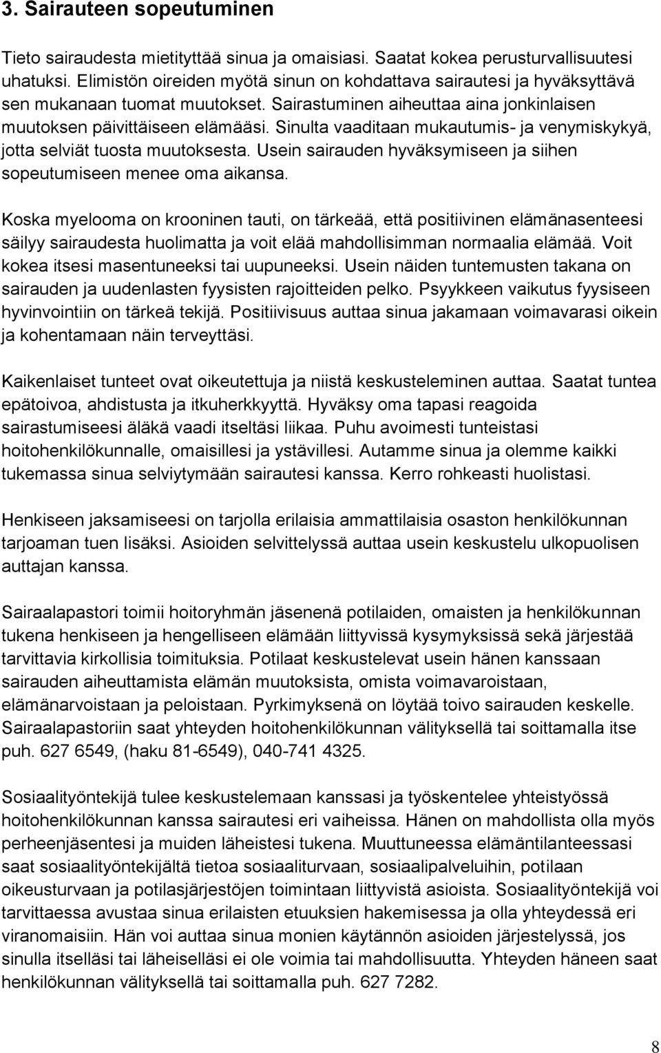 Sinulta vaaditaan mukautumis- ja venymiskykyä, jotta selviät tuosta muutoksesta. Usein sairauden hyväksymiseen ja siihen sopeutumiseen menee oma aikansa.