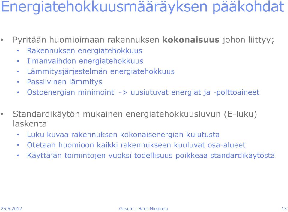 ja -polttoaineet Standardikäytön mukainen energiatehokkuusluvun (E-luku) laskenta Luku kuvaa rakennuksen kokonaisenergian kulutusta