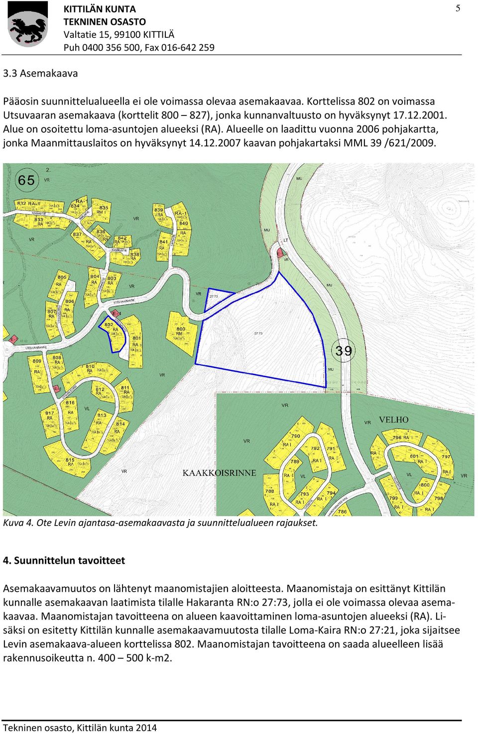 Ote Levin ajantasa-asemakaavasta ja suunnittelualueen rajaukset. 4. Suunnittelun tavoitteet Asemakaavamuutos on lähtenyt maanomistajien aloitteesta.