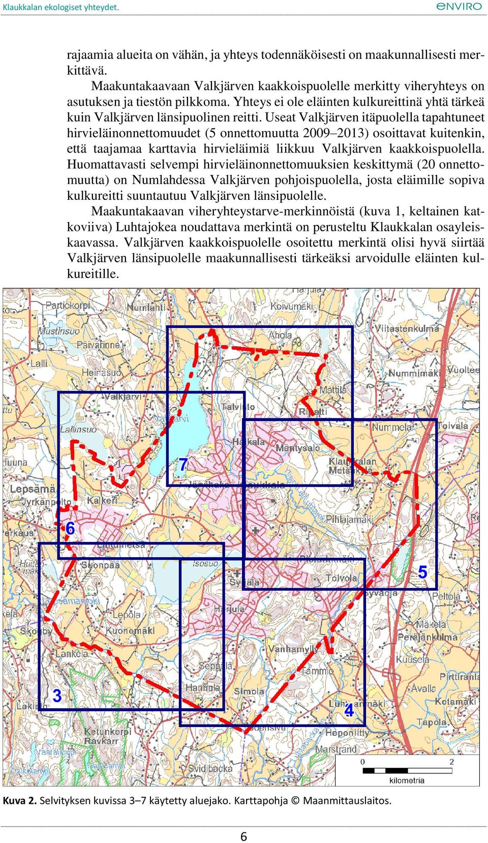 Useat Valkjärven itäpuolella tapahtuneet hirvieläinonnettomuudet (5 onnettomuutta 2009 2013) osoittavat kuitenkin, että taajamaa karttavia hirvieläimiä liikkuu Valkjärven kaakkoispuolella.