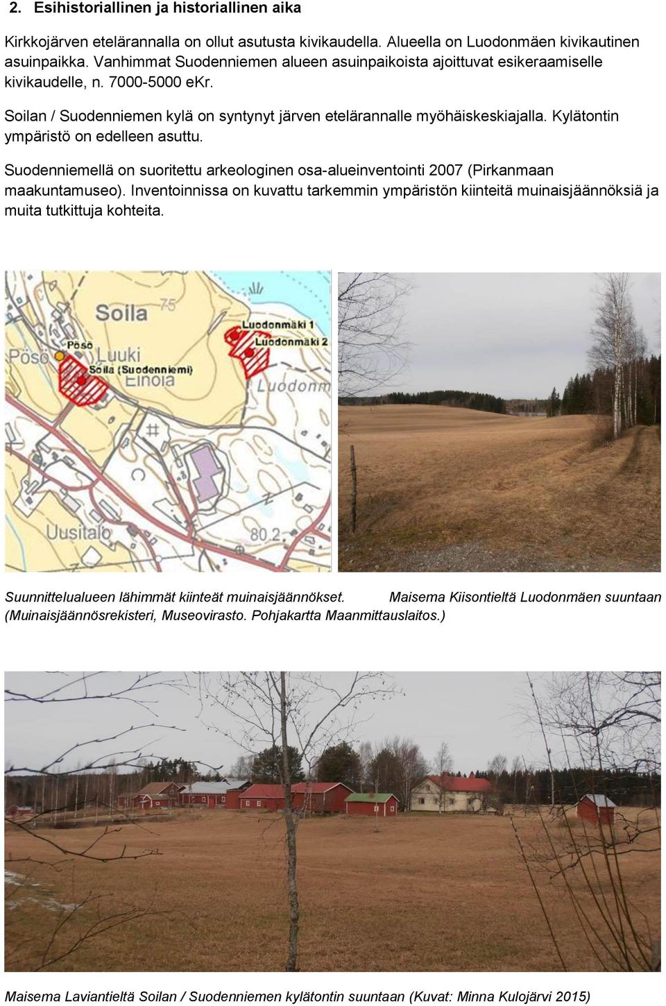 Kylätontin ympäristö on edelleen asuttu. Suodenniemellä on suoritettu arkeologinen osa-alueinventointi 2007 (Pirkanmaan maakuntamuseo).