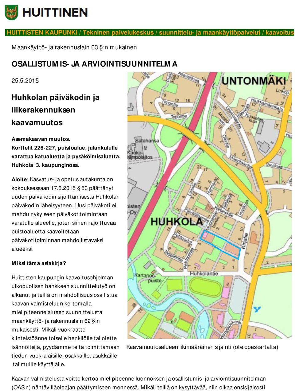 Aloite: Kasvatus- ja opetuslautakunta on kokouksessaan 17.3.2015 53 päättänyt uuden päiväkodin sijoittamisesta Huhkolan päiväkodin läheisyyteen.
