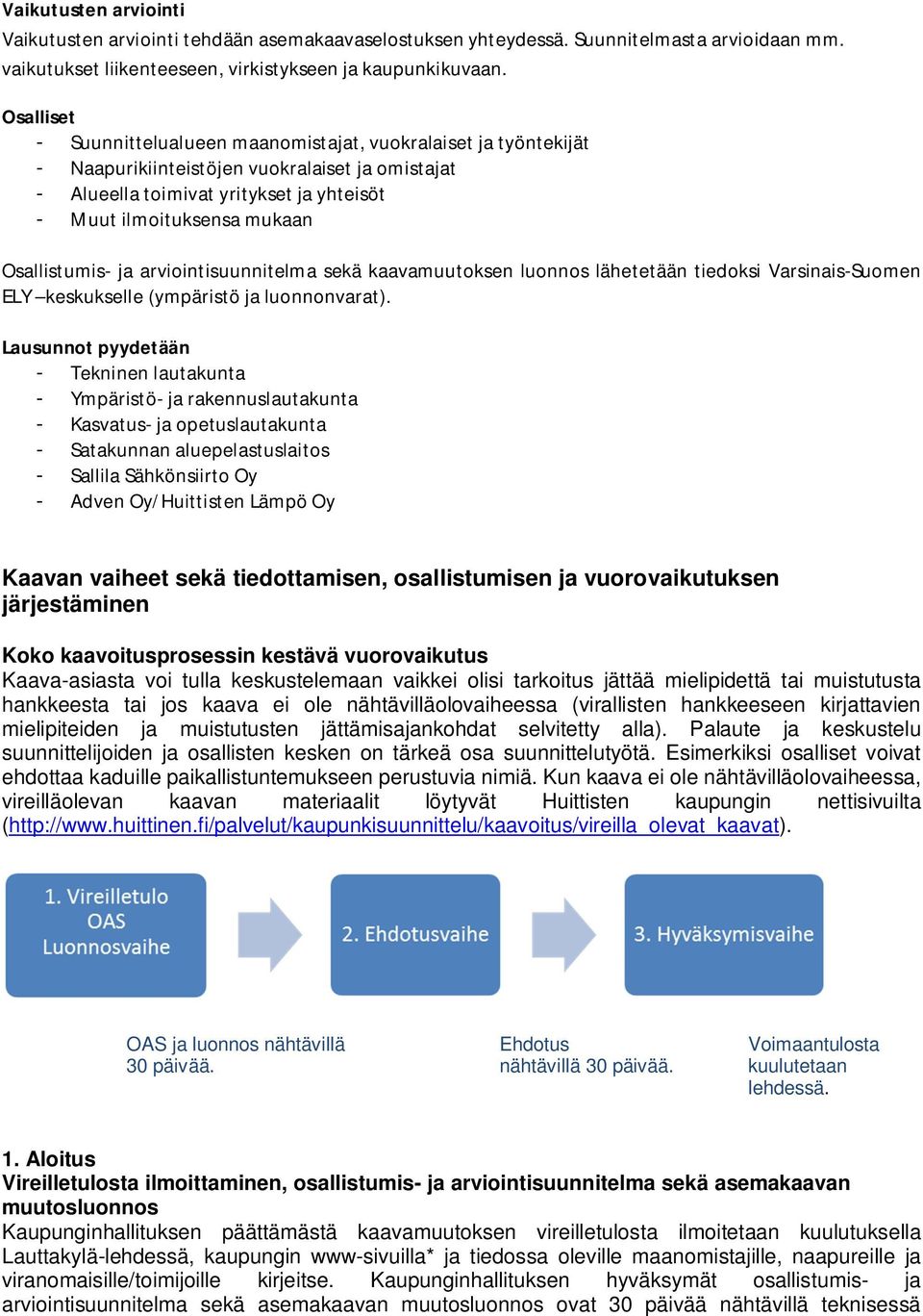 Osallistumis- ja arviointisuunnitelma sekä kaavamuutoksen luonnos lähetetään tiedoksi Varsinais-Suomen ELY keskukselle (ympäristö ja luonnonvarat).