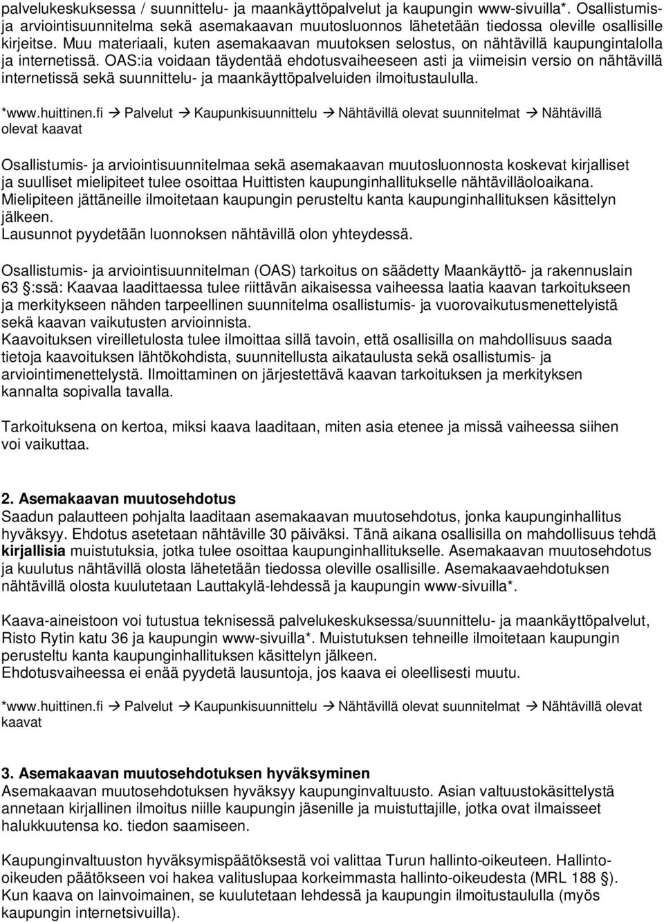 Muu materiaali, kuten asemakaavan muutoksen selostus, on nähtävillä kaupungintalolla ja internetissä.
