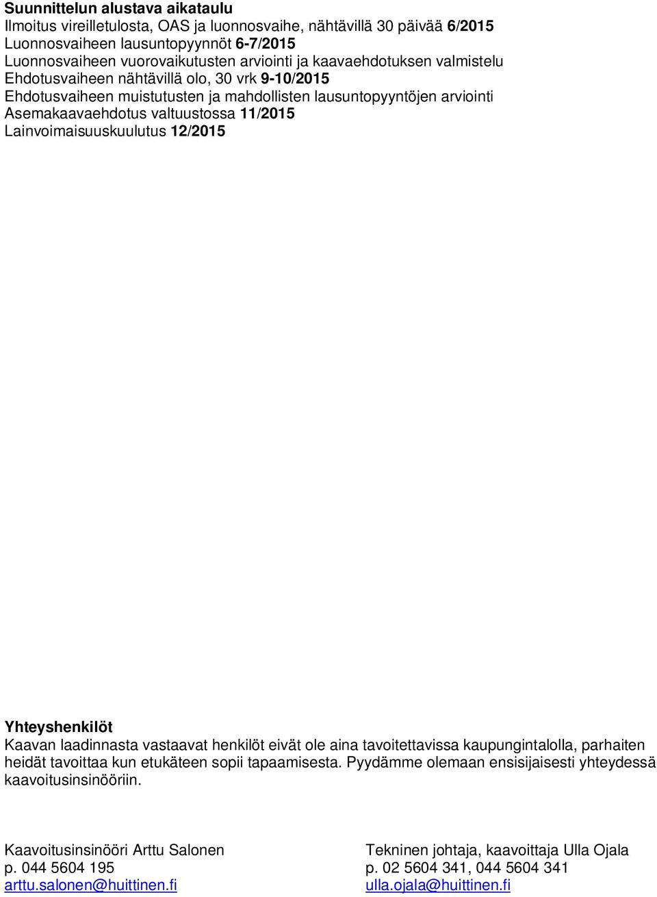 Lainvoimaisuuskuulutus 12/2015 Yhteyshenkilöt Kaavan laadinnasta vastaavat henkilöt eivät ole aina tavoitettavissa kaupungintalolla, parhaiten heidät tavoittaa kun etukäteen sopii tapaamisesta.