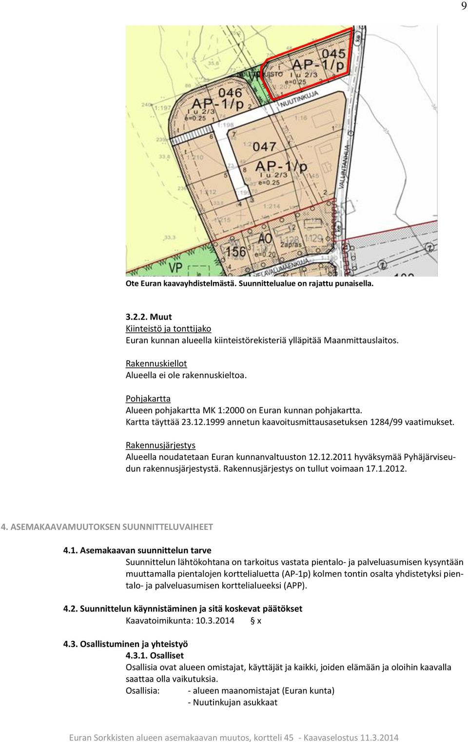 Rakennusjärjestys Alueella noudatetaan Euran kunnanvaltuuston 12.12.2011 hyväksymää Pyhäjärviseudun rakennusjärjestystä. Rakennusjärjestys on tullut voimaan 17.1.2012. 4.