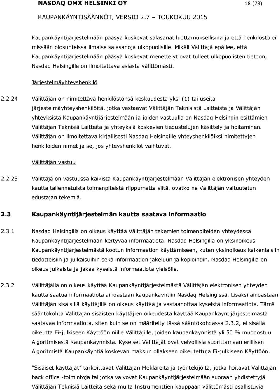 2.24 Välittäjän n nimitettävä henkilöstönsä keskuudesta yksi (1) tai useita järjestelmäyhteyshenkilöitä, jtka vastaavat Välittäjän Teknisistä Laitteista ja Välittäjän yhteyksistä