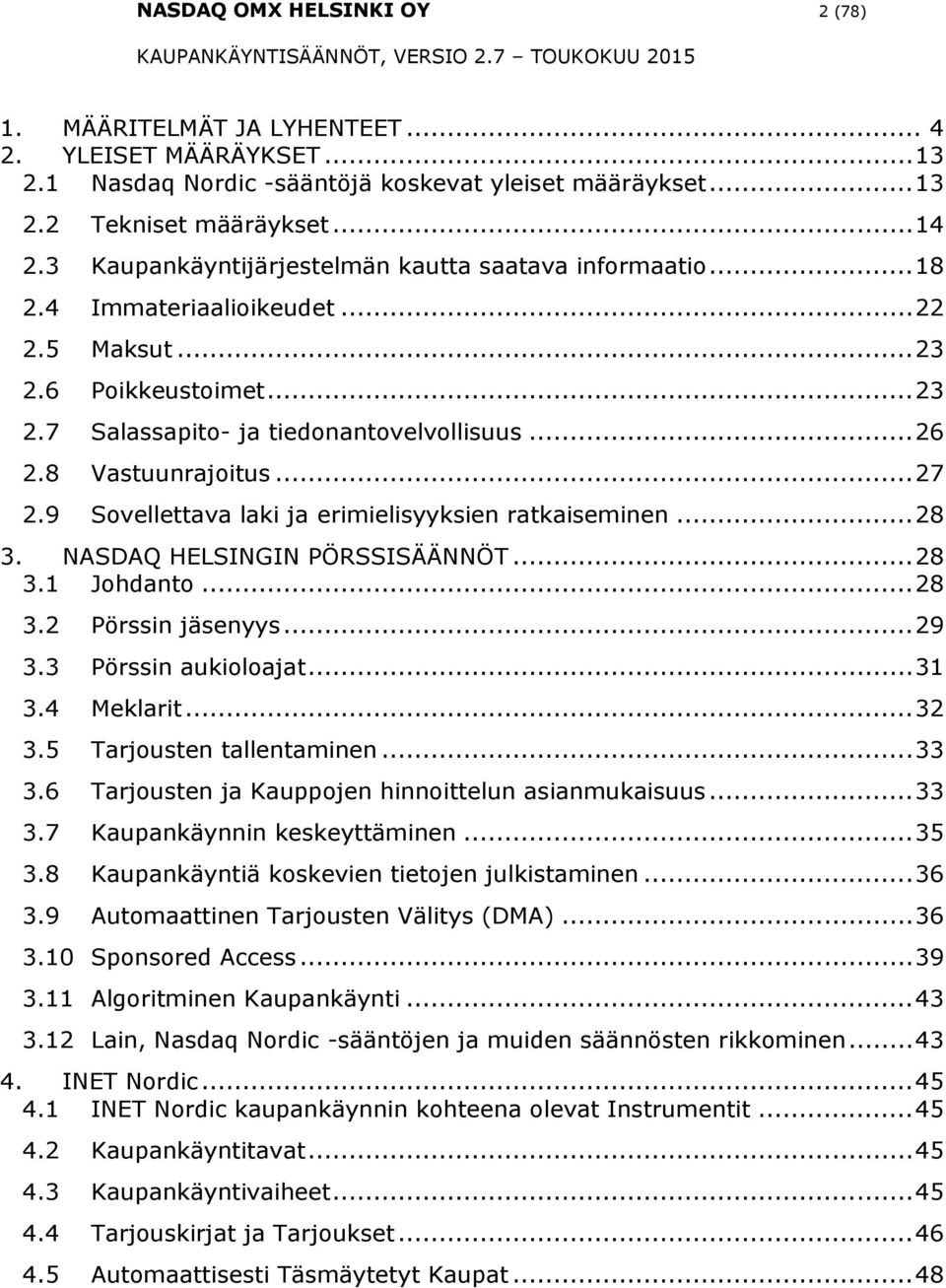 9 Svellettava laki ja erimielisyyksien ratkaiseminen... 28 3. NASDAQ HELSINGIN PÖRSSISÄÄNNÖT... 28 3.1 Jhdant... 28 3.2 Pörssin jäsenyys... 29 3.3 Pörssin aukilajat... 31 3.4 Meklarit... 32 3.