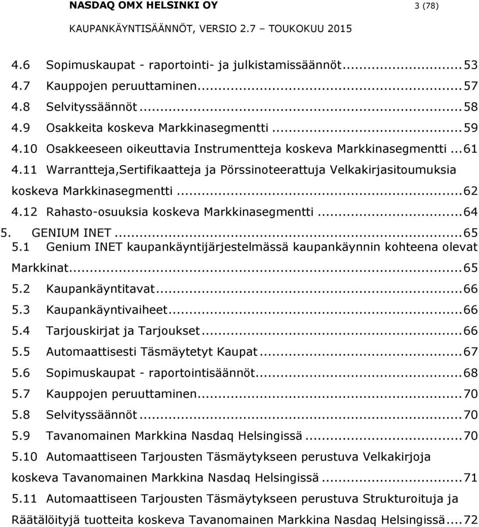 12 Rahast-suuksia kskeva Markkinasegmentti... 64 5. GENIUM INET... 65 5.1 Genium INET kaupankäyntijärjestelmässä kaupankäynnin khteena levat Markkinat... 65 5.2 Kaupankäyntitavat... 66 5.