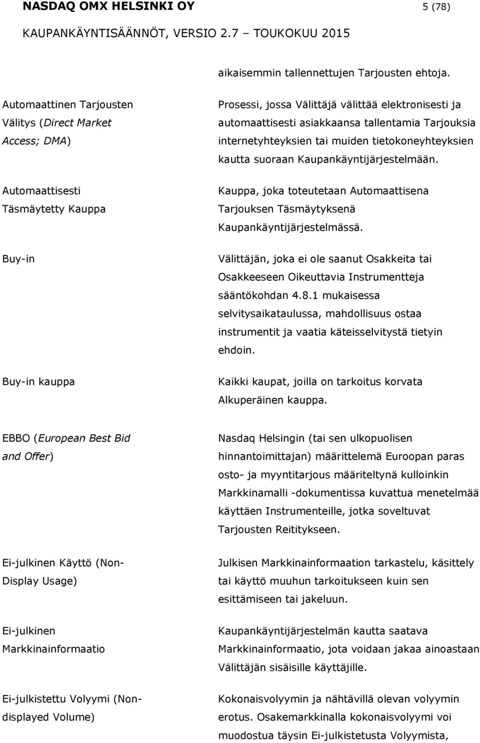 tietkneyhteyksien kautta suraan Kaupankäyntijärjestelmään. Autmaattisesti Täsmäytetty Kauppa Kauppa, jka tteutetaan Autmaattisena Tarjuksen Täsmäytyksenä Kaupankäyntijärjestelmässä.