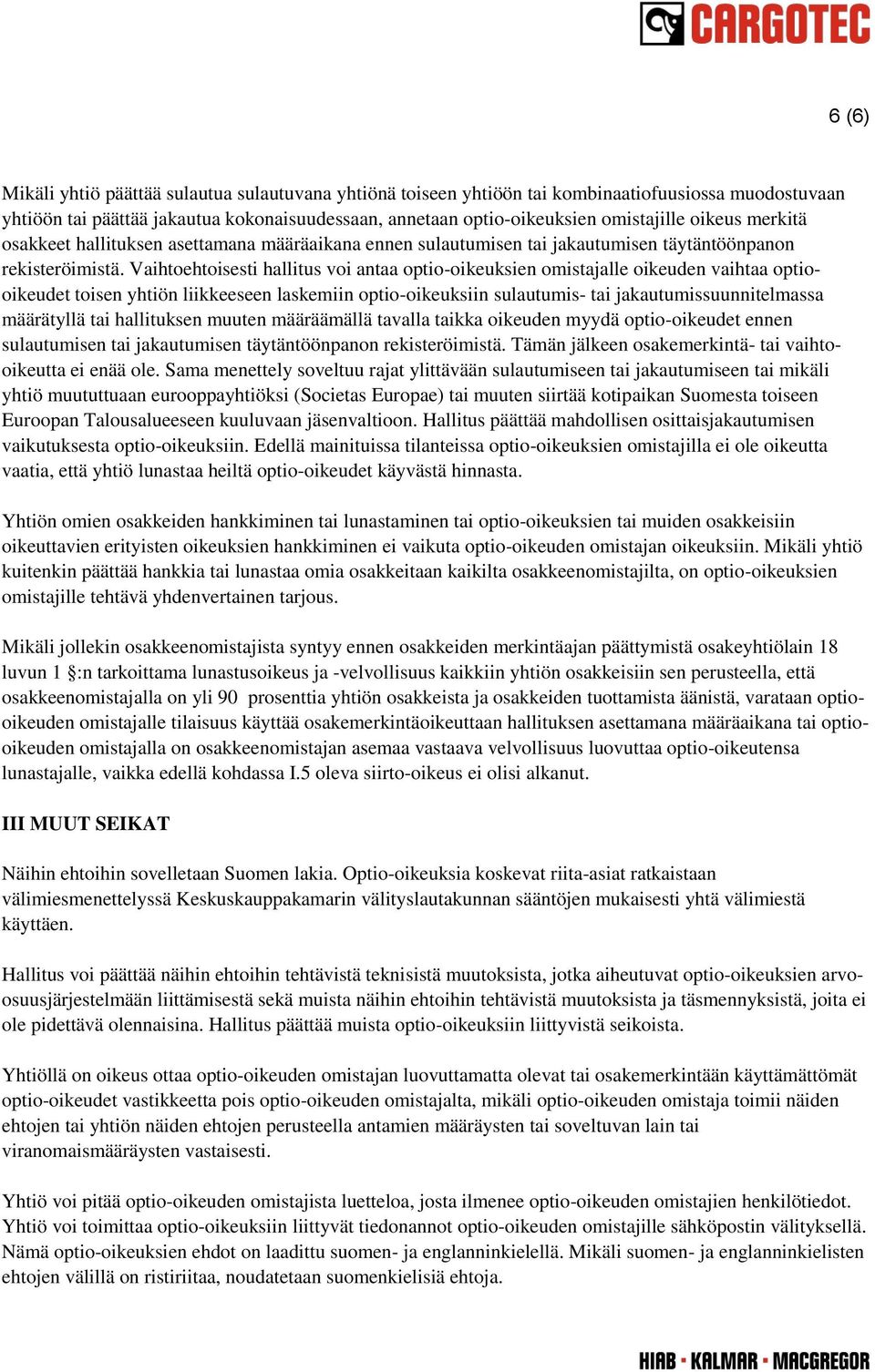 Vaihtoehtoisesti hallitus voi antaa optio-oikeuksien omistajalle oikeuden vaihtaa optiooikeudet toisen yhtiön liikkeeseen laskemiin optio-oikeuksiin sulautumis- tai jakautumissuunnitelmassa