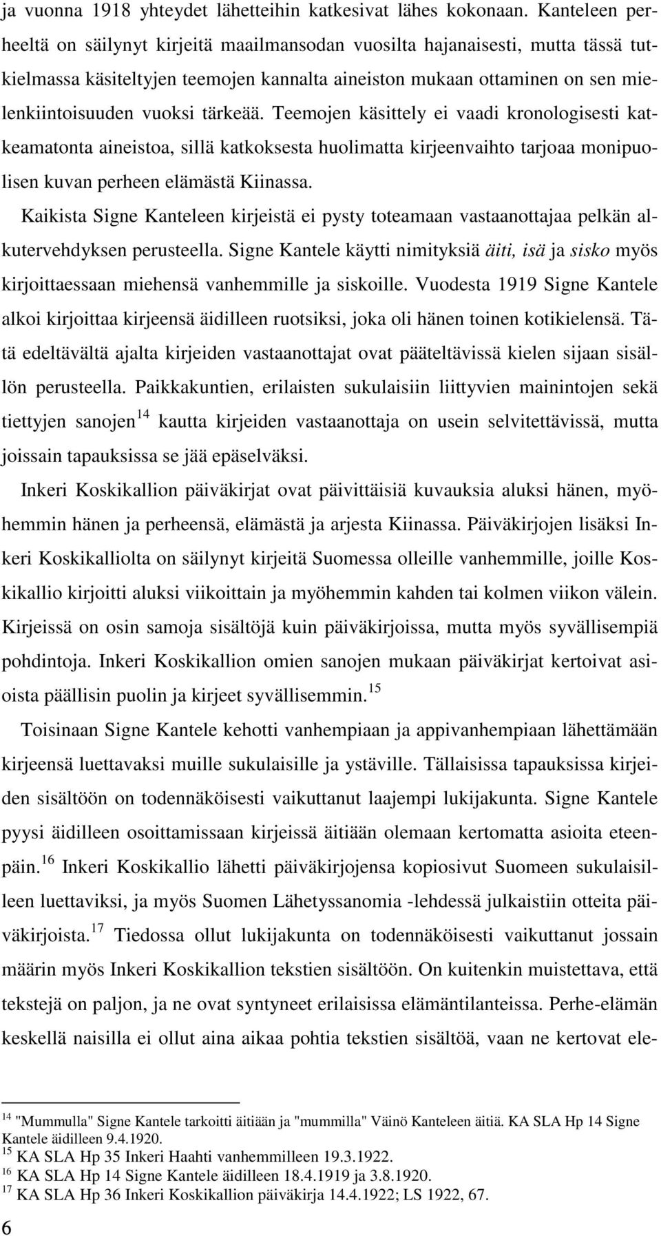 tärkeää. Teemojen käsittely ei vaadi kronologisesti katkeamatonta aineistoa, sillä katkoksesta huolimatta kirjeenvaihto tarjoaa monipuolisen kuvan perheen elämästä Kiinassa.
