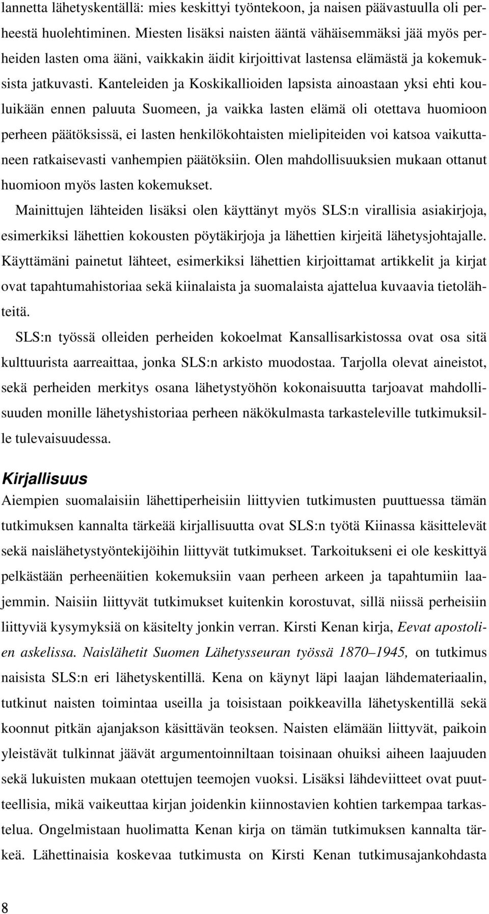 Kanteleiden ja Koskikallioiden lapsista ainoastaan yksi ehti kouluikään ennen paluuta Suomeen, ja vaikka lasten elämä oli otettava huomioon perheen päätöksissä, ei lasten henkilökohtaisten