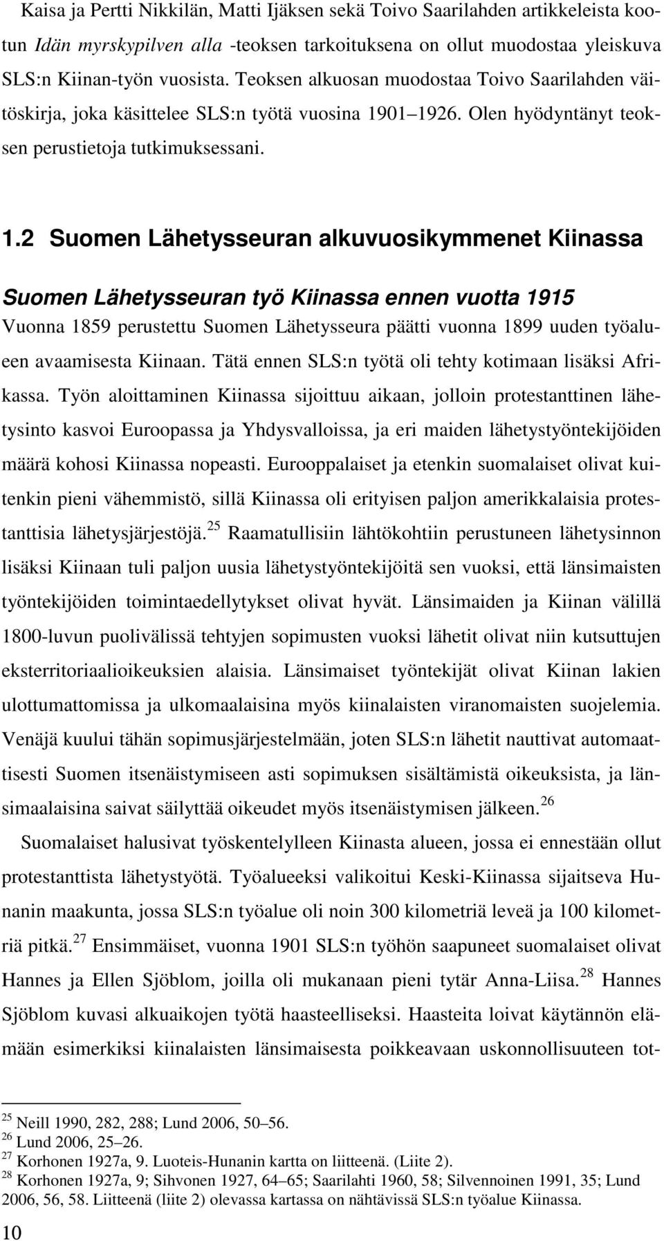 01 1926. Olen hyödyntänyt teoksen perustietoja tutkimuksessani. 1.2 Suomen Lähetysseuran alkuvuosikymmenet Kiinassa Suomen Lähetysseuran työ Kiinassa ennen vuotta 1915 Vuonna 1859 perustettu Suomen