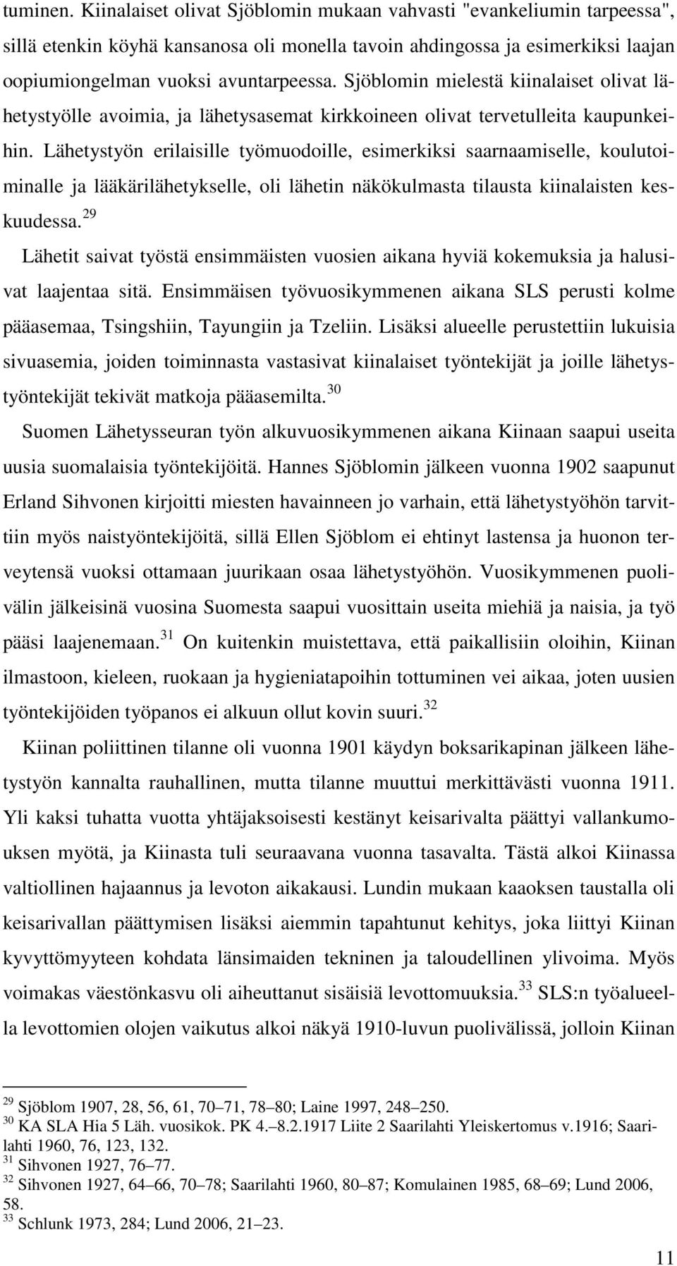 Lähetystyön erilaisille työmuodoille, esimerkiksi saarnaamiselle, koulutoiminalle ja lääkärilähetykselle, oli lähetin näkökulmasta tilausta kiinalaisten keskuudessa.