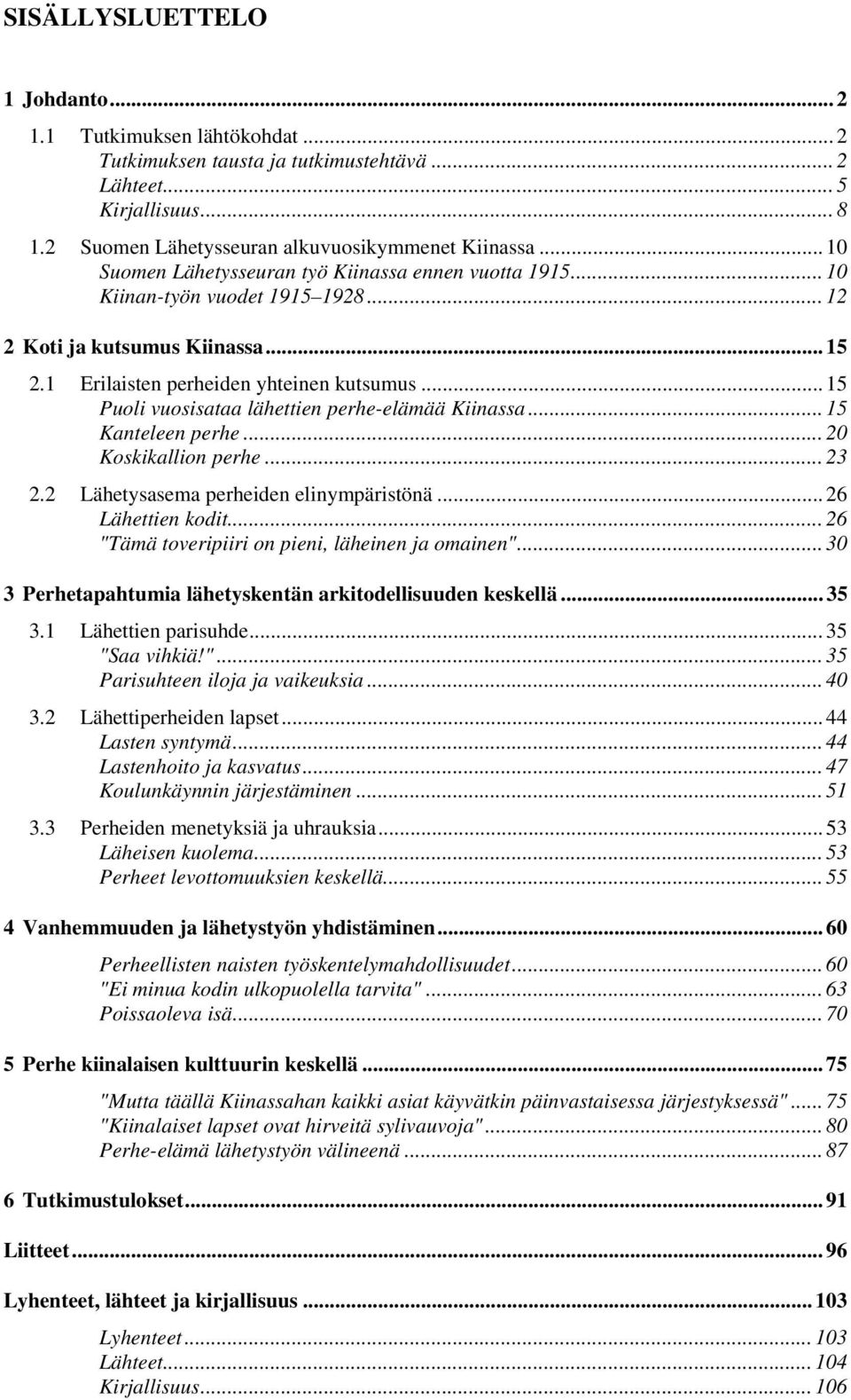 .. 15 Puoli vuosisataa lähettien perhe-elämää Kiinassa... 15 Kanteleen perhe... 20 Koskikallion perhe... 23 2.2 Lähetysasema perheiden elinympäristönä... 26 Lähettien kodit.