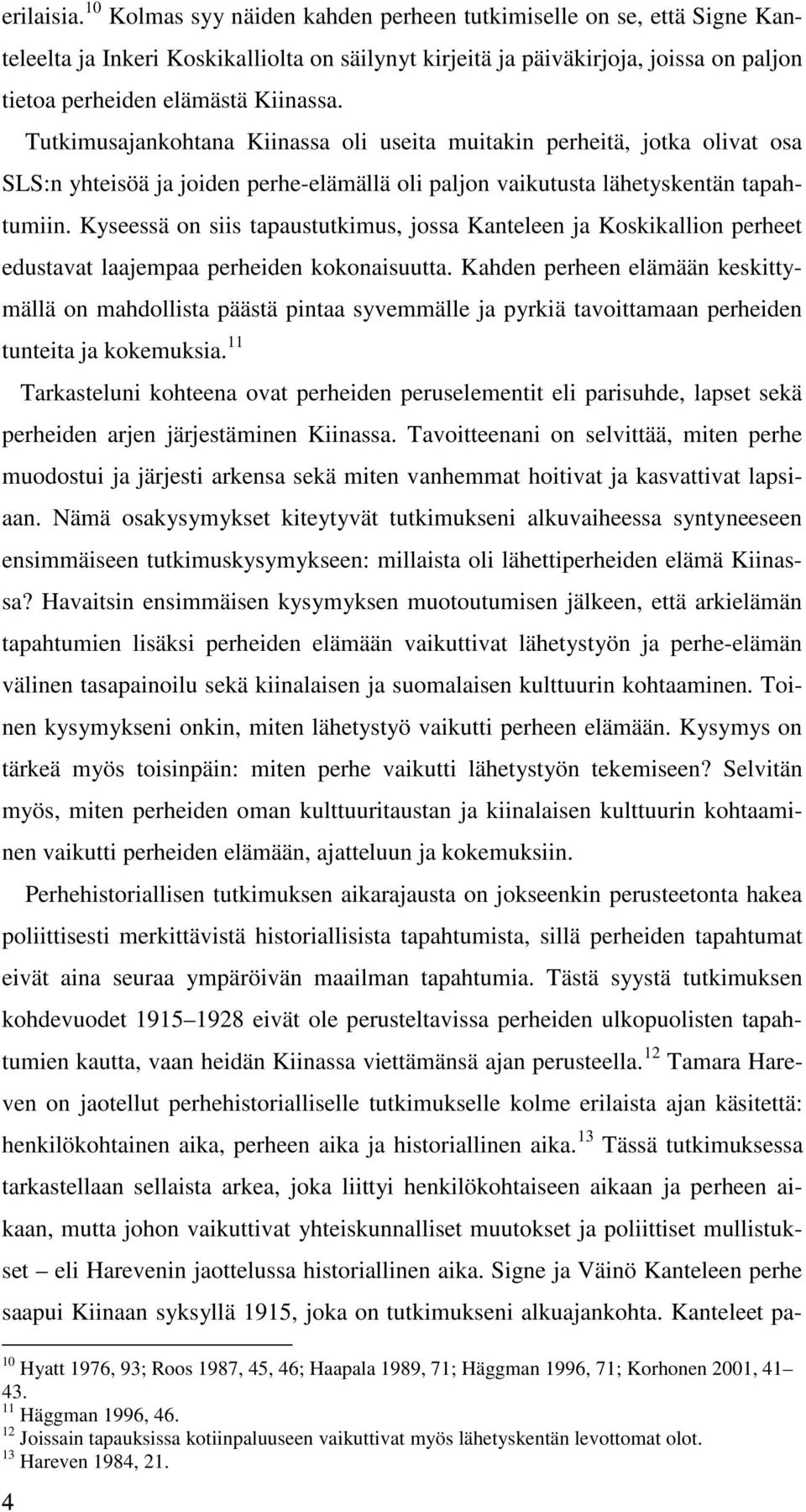4 Tutkimusajankohtana Kiinassa oli useita muitakin perheitä, jotka olivat osa SLS:n yhteisöä ja joiden perhe-elämällä oli paljon vaikutusta lähetyskentän tapahtumiin.