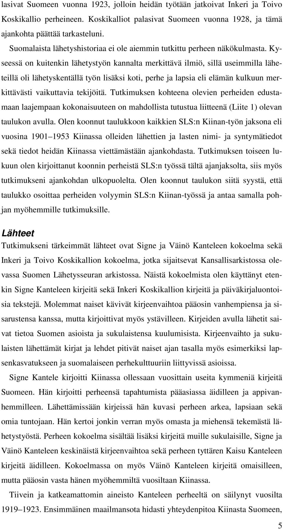 Kyseessä on kuitenkin lähetystyön kannalta merkittävä ilmiö, sillä useimmilla läheteillä oli lähetyskentällä työn lisäksi koti, perhe ja lapsia eli elämän kulkuun merkittävästi vaikuttavia tekijöitä.