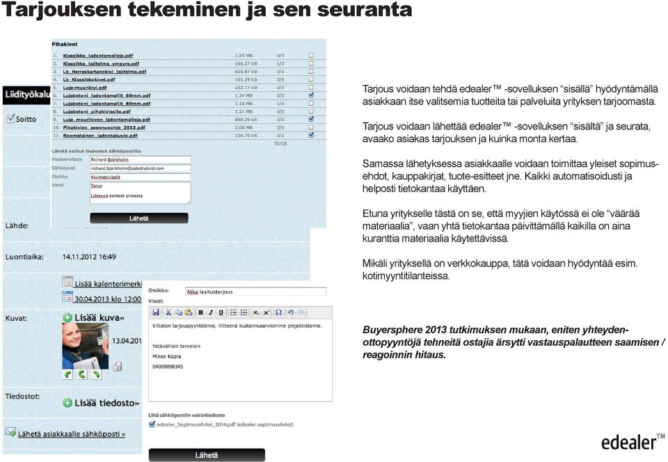 Samassa lähetyksessa asiakkaalle voidaan toimittaa yleiset sopimusehdot, kauppakirjat, tuote-esitteet jne. Kaikki automatisoidusti ja helposti tietokantaa käyttäen.