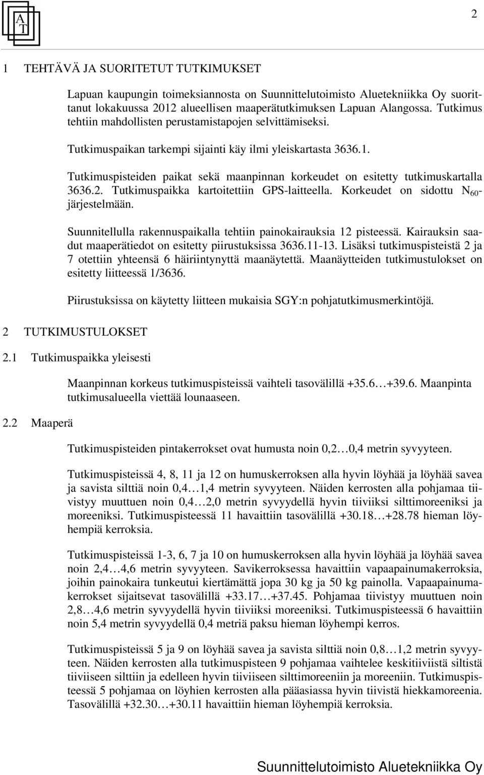 Tutkimuspisteiden paikat sekä maanpinnan korkeudet on esitetty tutkimuskartalla 3636.2. Tutkimuspaikka kartoitettiin GPS-laitteella. Korkeudet on sidottu N 60 - järjestelmään.