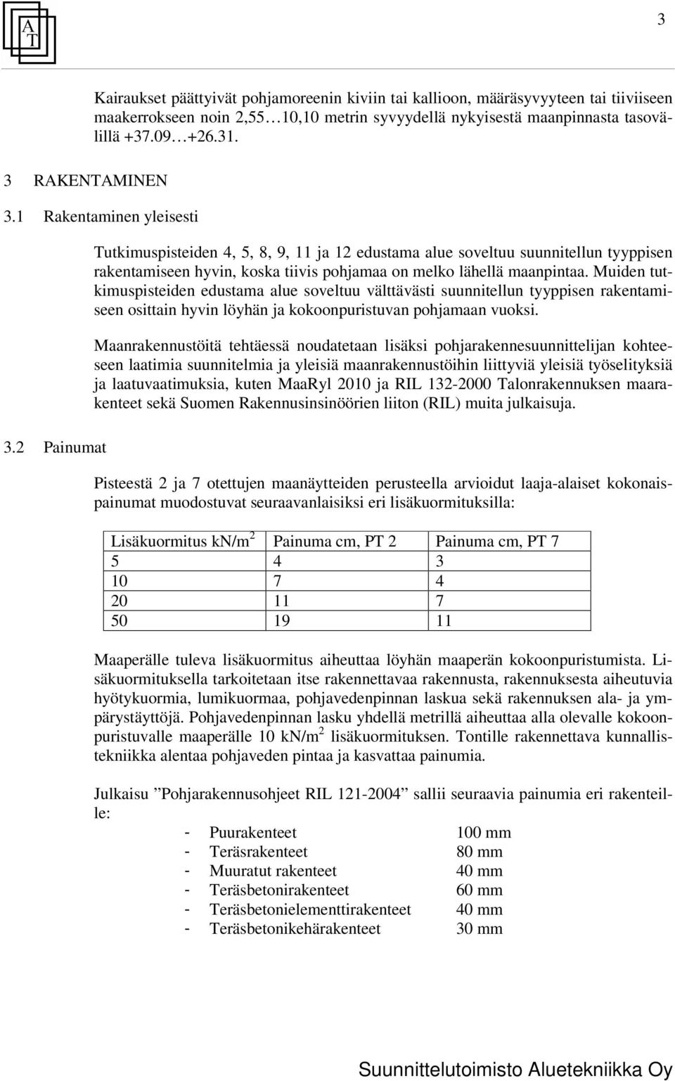 Muiden tutkimuspisteiden edustama alue soveltuu välttävästi suunnitellun tyyppisen rakentamiseen osittain hyvin löyhän ja kokoonpuristuvan pohjamaan vuoksi.