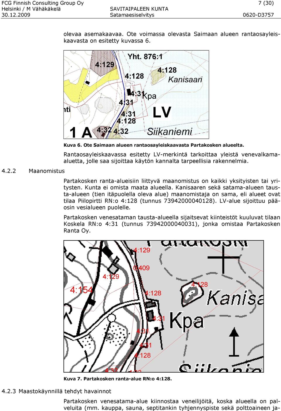 Rantaosayleiskaavassa esitetty LV-merkintä tarkoittaa yleistä venevalkamaaluetta, jolle saa sijoittaa käytön kannalta tarpeellisia rakennelmia.
