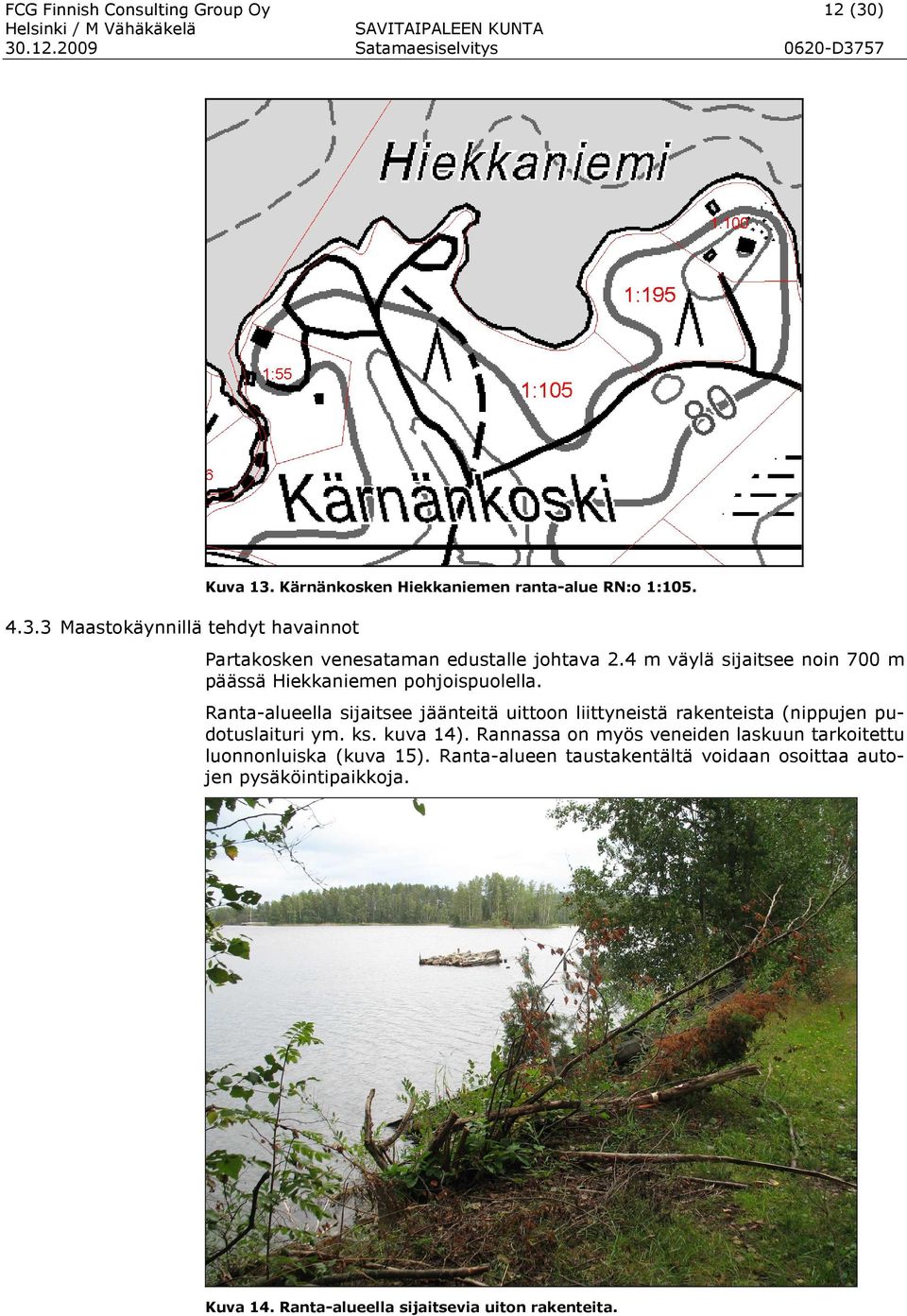 Ranta-alueella sijaitsee jäänteitä uittoon liittyneistä rakenteista (nippujen pudotuslaituri ym. ks. kuva 14).